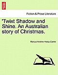 Twixt Shadow and Shine. an Australian Story of Christmas.