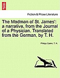 The Madman of St. James': A Narrative, from the Journal of a Physician. Translated from the German, by T. H.