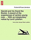 Gerald and His Friend the Doctor. a Record of the Experiences of Certain Young Men ... with an Introductory Notice by Lord Lyttelton.