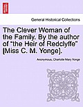 The Clever Woman of the Family. by the Author of The Heir of Redclyffe [Miss C. M. Yonge].