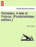 Richelieu. a Tale of France. (Fontainebleau Edition.).