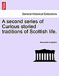 A Second Series of Curious Storied Traditions of Scottish Life.