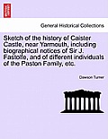 Sketch of the History of Caister Castle, Near Yarmouth, Including Biographical Notices of Sir J. Fastolfe, and of Different Individuals of the Paston