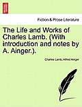 The Life and Works of Charles Lamb. (with Introduction and Notes by A. Ainger.). Volume I, Edition de Luxe