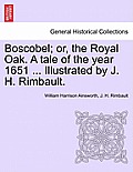 Boscobel; Or, the Royal Oak. a Tale of the Year 1651 ... Illustrated by J. H. Rimbault.