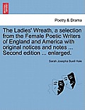 The Ladies' Wreath, a Selection from the Female Poetic Writers of England and America with Original Notices and Notes ... Second Edition ... Enlarged.