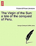 The Virgin of the Sun: A Tale of the Conquest of Peru.