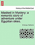 Masked in Mystery: A Romantic Story of Adventure Under Egyptian Skies.
