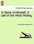 In Spite of Himself. a Tale of the West Riding.