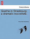 Goethe in Strasbourg: A Dramatic Nouvellete.