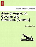 Anne of Argyle; Or, Cavalier and Covenant. [A Novel.]