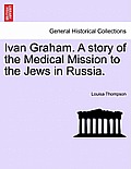 Ivan Graham. a Story of the Medical Mission to the Jews in Russia.
