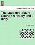 The Lebanon (Mount Souria); A History and a Diary.