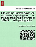 Life with the Hamran Arabs. an Account of a Sporting Tour ... in the Soudan During the Winter of 1874-5. ... with Photographs.