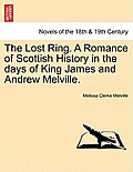 The Lost Ring. a Romance of Scottish History in the Days of King James and Andrew Melville.