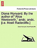 Diana Wynyard. by the Author of Alice Wentworth, Andc. Andc. [I.E. Noell Radecliffe.]