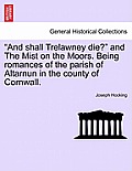 And Shall Trelawney Die? and the Mist on the Moors. Being Romances of the Parish of Altarnun in the County of Cornwall.