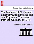 The Madman of St. James': A Narrative, from the Journal of a Physician. Translated from the German, by T. H.