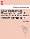 Views of Society and Manners in the North of Ireland; In a Series of Letters Written in the Year 1818.