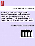 Hunting in the Himalaya. with Notices of Customs and Countries from the Elephant Haunts of the Dehra Doon to the Bunchowr Tracks in Eternal Snow. Illu