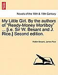 My Little Girl. by the Authors of Ready-Money Mortiboy ... [I.E. Sir W. Besant and J. Rice.] Second Edition.