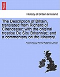 The Description of Britain, Translated from Richard of Cirencester; With the Original Treatise de Situ Britanni; And a Commentary on the Itinerary.
