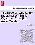 The Rose of Ashurst. by the Author of Emilia Wyndham, Etc. [I.E. Anne Marsh.]