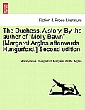 The Duchess. a Story. by the Author of Molly Bawn [Margaret Argles Afterwards Hungerford.] Second Edition.