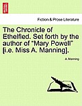 The Chronicle of Ethelfled. Set Forth by the Author of Mary Powell [I.E. Miss A. Manning].