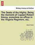 The Seats of the Mighty. Being the Memoirs of Captain Robert Moray, Sometime an Officer in the Virginia Regiment, Etc.