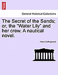 The Secret of the Sands; Or, the Water Lily and Her Crew. a Nautical Novel.
