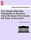 The Tanjore Mahratta Principality in Southern India: The Land of the Chola; The Eden of the South.