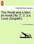 The World and a Man. [A Novel.] by 'z. Z. [I.E. Louis Zangwill.]