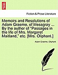 Memoirs and Resolutions of Adam Graeme, of Messgray ... by the Author of Passages in the Life of Mrs. Margaret Maitland, Etc. [Mrs. Oliphant.]