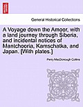 A Voyage Down the Amoor, with a Land Journey Through Siberia, and Incidental Notices of Mantchooria, Kamschatka, and Japan. [With Plates.]