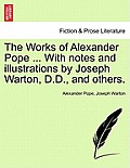 The Works of Alexander Pope ... with Notes and Illustrations by Joseph Warton, D.D., and Others.