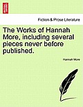 The Works of Hannah More, Including Several Pieces Never Before Published.