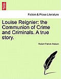 Louise Reignier: The Communion of Crime and Criminals. a True Story.