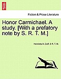 Honor Carmichael. a Study. [With a Prefatory Note by S. R. T. M.]
