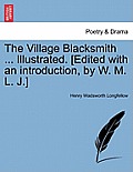 The Village Blacksmith ... Illustrated. [Edited with an Introduction, by W. M. L. J.]