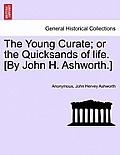 The Young Curate; Or the Quicksands of Life. [By John H. Ashworth.]