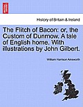 The Flitch of Bacon: Or, the Custom of Dunmow. a Tale of English Home. with Illustrations by John Gilbert.