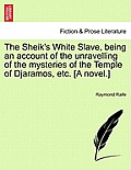 The Sheik's White Slave, Being an Account of the Unravelling of the Mysteries of the Temple of Djaramos, Etc. [A Novel.]