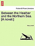Between the Heather and the Northern Sea. [A Novel.]