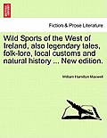 Wild Sports of the West of Ireland, Also Legendary Tales, Folk-Lore, Local Customs and Natural History ... New Edition.
