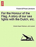 For the Honour of the Flag. a Story of Our Sea Fights with the Dutch, Etc.