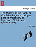 The Minstrel of the North; Or, Cumbrian Legends; Being a Poetical Miscellany of Legendary, Gothic, and Romantic Tales. Canto I.