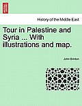 Tour in Palestine and Syria ... with Illustrations and Map.