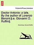 Doctor Antonio: A Tale. by the Author of Lorenzo Benoni [I.E. Giovanni D. Ruffini].