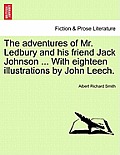 The Adventures of Mr. Ledbury and His Friend Jack Johnson ... with Eighteen Illustrations by John Leech.
